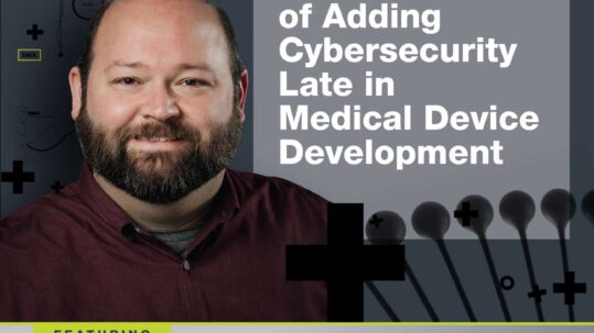 The Real Cost of Adding Cybersecurity Late in Medical Device Development : 44